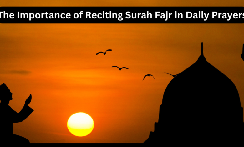 The Importance of Reciting Surah Fajr in Daily Prayers