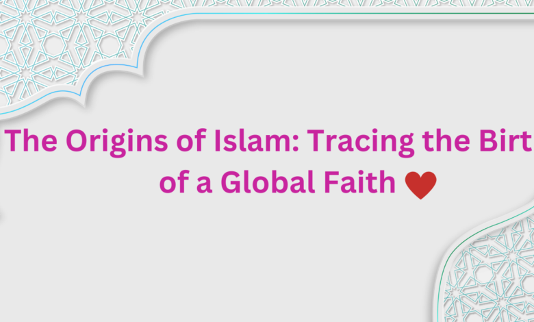 The Origins of Islam: Tracing the Birth of a Global Faith