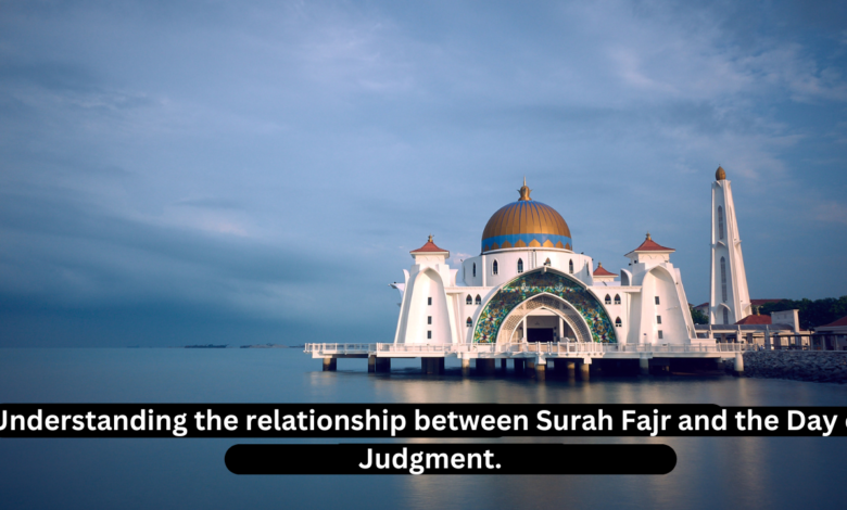 Understanding the relationship between Surah Fajr and the Day of Judgment.