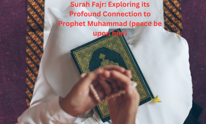 Surah Fajr: Exploring its Profound Connection to Prophet Muhammad (peace be upon him)