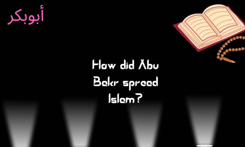 How did Abu Bakr spread Islam?
