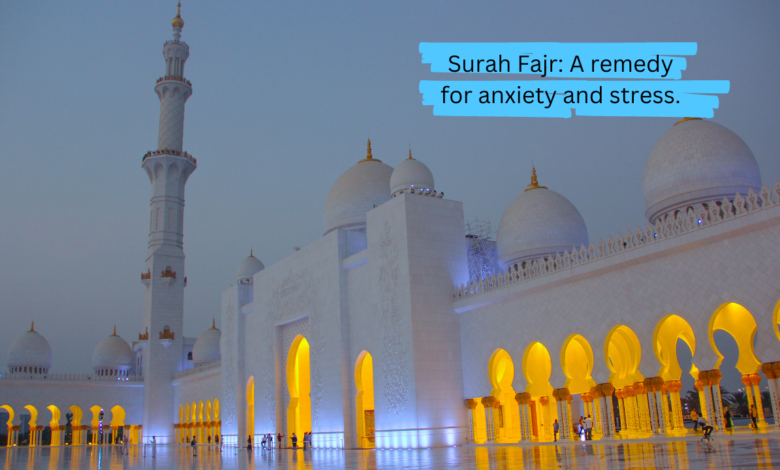 Surah Fajr: A remedy for anxiety and stress.