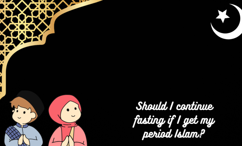 Should I continue fasting if I get my period Islam?
