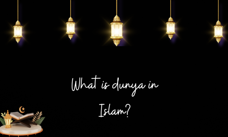 What is dunya in Islam?