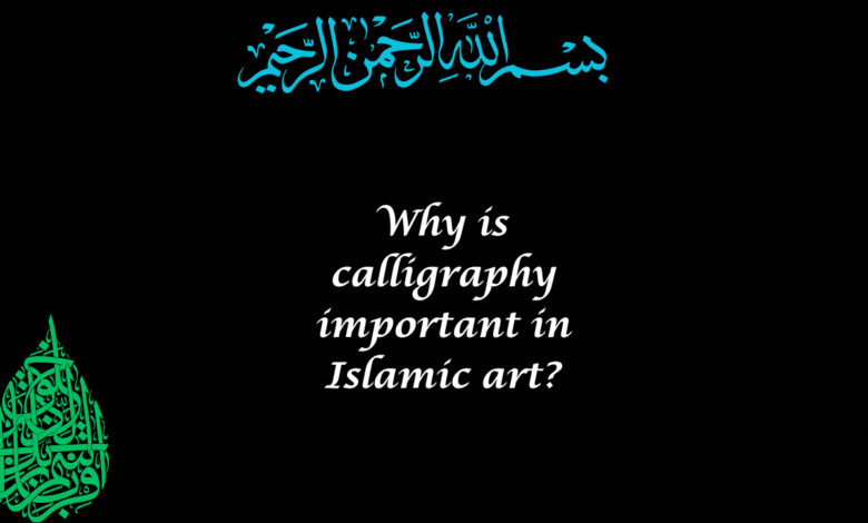 Why is calligraphy important in Islamic art?