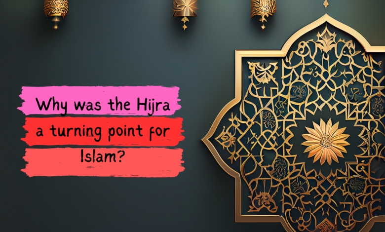 Why was the Hijra a turning point for Islam?