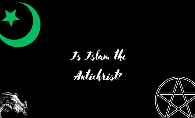 Is Islam the Antichrist?