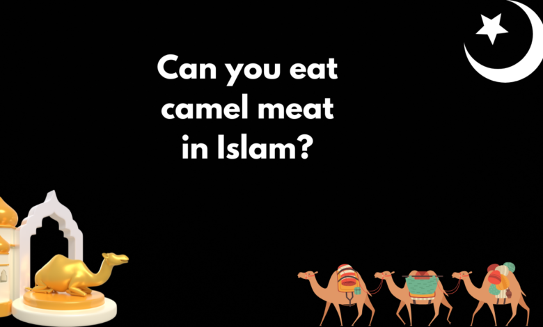 Can you eat camel meat in Islam?