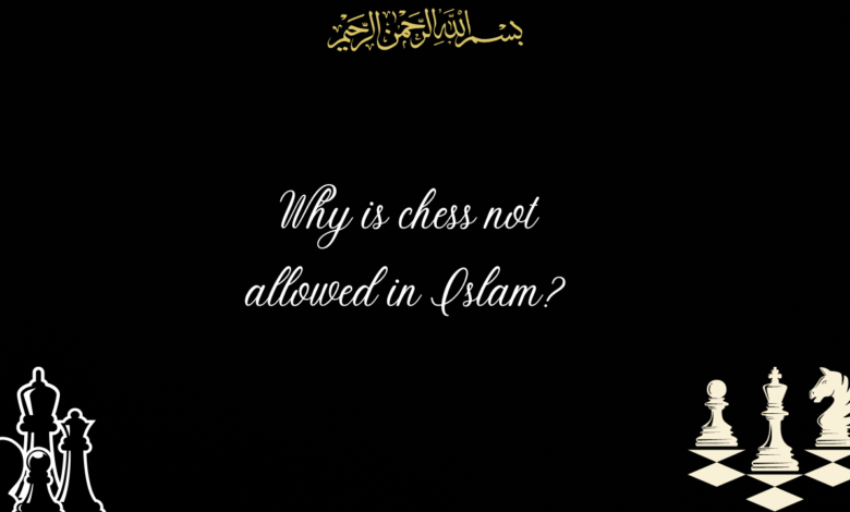 Why is chess not allowed in Islam?