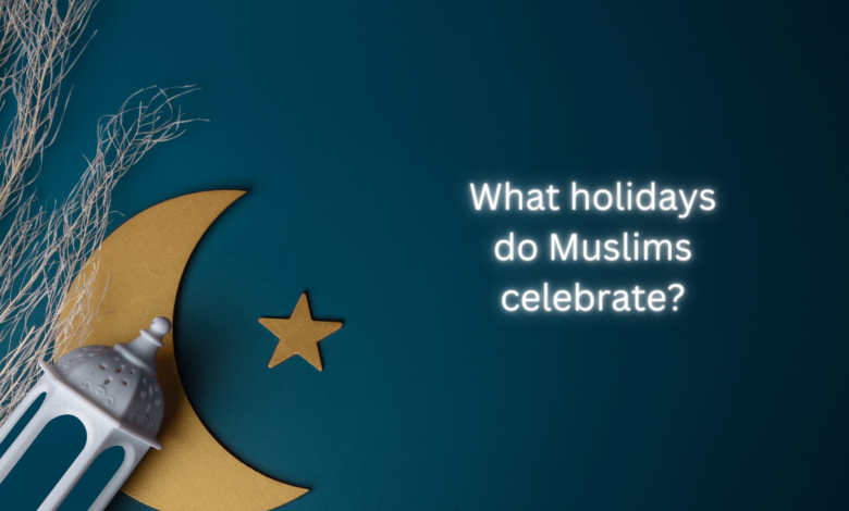 What holidays do Muslims celebrate?