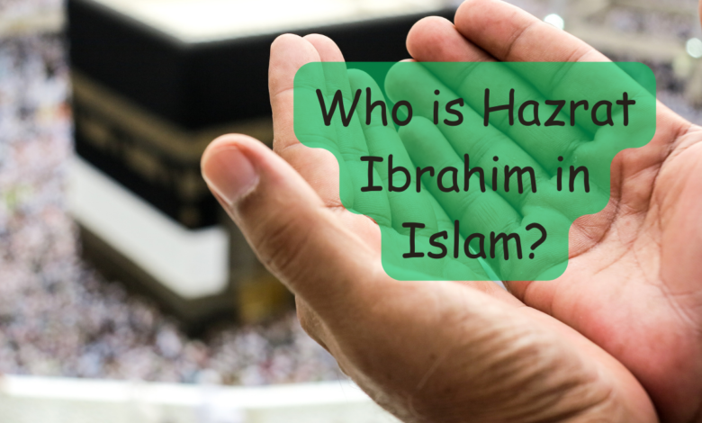 Who is Hazrat Ibrahim in Islam?