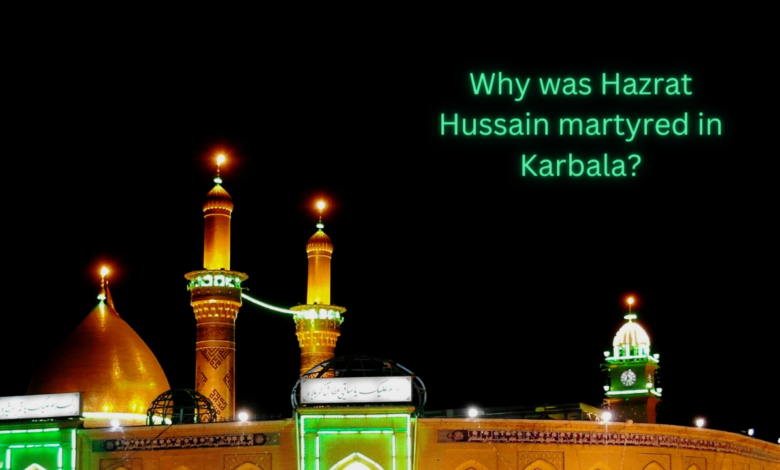 Why was Hazrat Hussain martyred in Karbala?