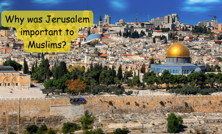 Why was Jerusalem important to Muslims?