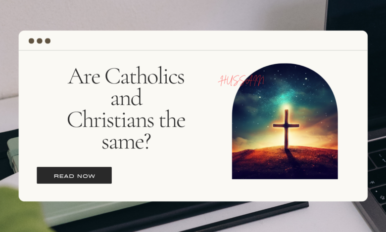 Are Catholics and Christians the same?