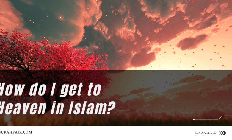 How do I get to Heaven in Islam?