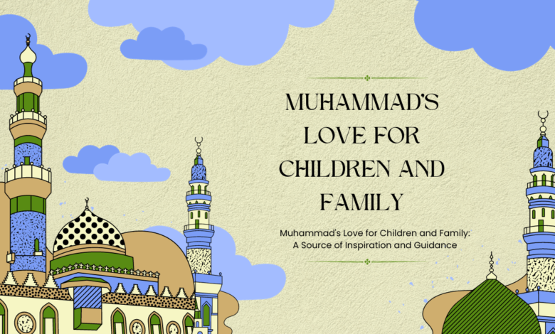 Muhammad's Love for Children and Family