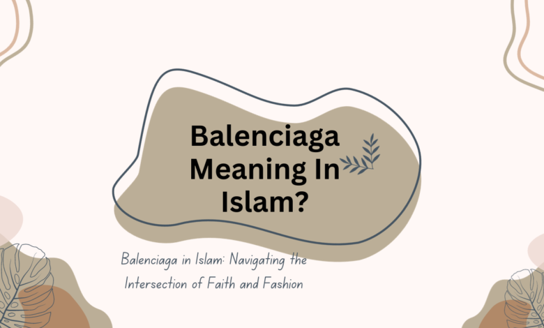Balenciaga Meaning In Islam?