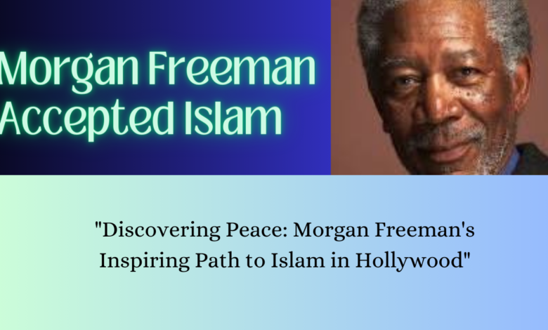 Morgan Freeman Accepted Islam